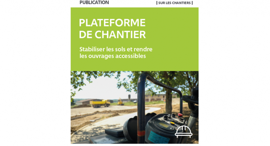 Nouveau guide Plateforme de chantier – Stabiliser les sols et rendre les ouvrages accessibles 